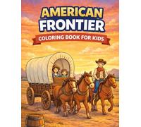 American Frontier Coloring Book for Kids: Pioneers, Patriots, and the Spirit of the Old West Across 250 Years of American History