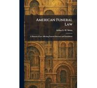 American Funeral Law: A Manual of Law Affecting Funeral Directors and Embalmers