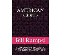 AMERICAN GOLD: A COMPENDIUM OF ENCOUNTERS IN THE QUEST FOR AMERICAN GOLD (GOLD RUSH)