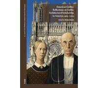 American Gothic: Reflections on Gothic Architectural Scholarship in America, 1925-2025: 18 (Avista Studies in the History of Medieval Technology, Scienc)