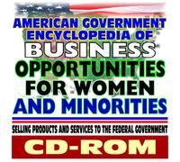 American Government Encyclopedia of Business Opportunities for Women and Minorities - Selling Products and Services to the Federal Government, Small and Disadvantaged Businesses and Veterans