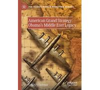 American Grand Strategy: Obama's Middle East Legacy (Palgrave Studies in International Relations)