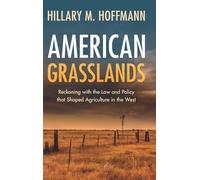 American Grasslands: Reckoning with the Law and Policy that Shaped Agriculture in the West