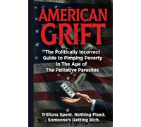 American Grift: The Politically Incorrect Guide to Pimping Poverty in The Age of the Palliative Parasites