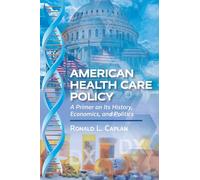 American Health Care Policy: A Primer on Its History, Economics, and Politics