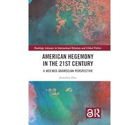 American Hegemony in the 21st Century: A Neo Neo-Gramscian Perspective (Routledge Advances in International Relations and Global Politics)