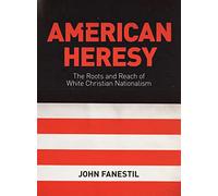 American Heresy: The Roots and Reach of White Christian Nationalism: 6