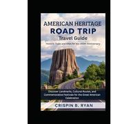 American Heritage Road Trip Travel Guide: Historic Trails and Sites for the 250th Anniversary: Discover Landmarks, Cultural Routes, and Commemorative Festivals for the Great American Celebration