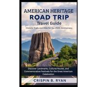 American Heritage Road Trip Travel Guide: Historic Trails and Sites for the 250th Anniversary: Discover Landmarks, Cultural Routes, and Commemorative Festivals for the Great American Celebration