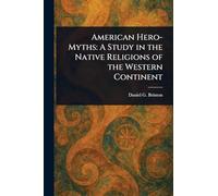 American Hero-Myths: A Study in the Native Religions of the Western Continent