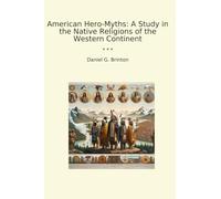 American Hero-Myths: A Study in the Native Religions of the Western Continent (Classic Books)