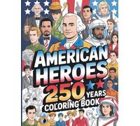 American Heroes 250 Years Coloring Book for Kids and Adults: Celebrate 250 Years Of Inspiring American Legends Through Art And Creativity