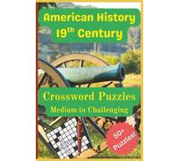 American History 19th Century Crossword Puzzles: A comprehensive crossword puzzle book exploring key 19th century American events, from the Louisiana ... + puzzles… Great Gift! (All Things History)