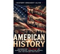 American History: Celebrating 250 Years of Hidden Stories, Forgotten Heroes, and the Nation They Built
