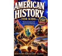 American History for Kids: 250 Years of Courageous Tales, Stories & Fascinating Facts to Celebrate America's 250th Birthday