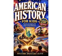 American History for Kids: 250 Years of Courageous Tales, Stories & Fascinating Facts to Celebrate America's 250th Birthday