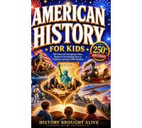 American History for Kids: 250 Years of Courageous Tales, Stories & Fascinating Facts to Celebrate America's 250th Birthday