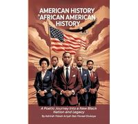 AMERICAN HISTORY IS AFRICAN AMERICAN HISTORY: A Poetic Journey into a New Black Nation and Legacy