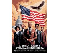 American History Is African History: A Prophetic Chronicle Of The Hebrew Israelites In America