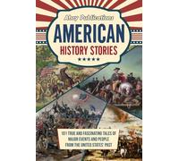 American History Stories: 101 True and Fascinating Tales of Major Events and People from the United States’ Past (Curious Histories Collection)