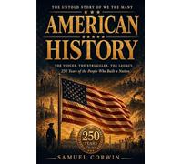 American History: The Untold Story of We the Many - 250 Years of the People Who Built a Nation