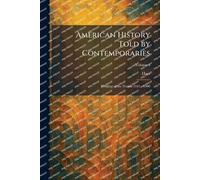 American History Told by Contemporaries: Welding of the Nation 1845 - 1900