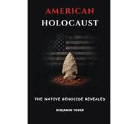 American Holocaust: The Native Genocide Revealed (Native American History Collection)