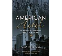 American Hotel: The Waldorf-Astoria and the Making of a Century