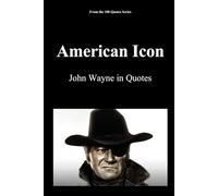 American Icon: John Wayne in Quotes (100 Quotes Series/Movies)