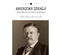 American Ideals (Annotated): And Other Essays Social and Political