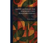 American Ideals, the Strenuous Life, Realizable Ideals