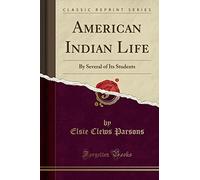 American Indian Life (Classic Reprint): By Several of Its Students (Classic Reprint)