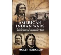 AMERICAN INDIAN WARS: Tribal Resistance, Government Conquest, And The Battle For The American Frontier