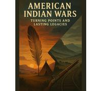 American Indian Wars: Turning Points and Lasting Legacies (Native American History)