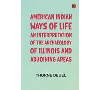 American Indian Ways of Life: An Interpretation of the Archaeology of Illinois and Adjoining Areas