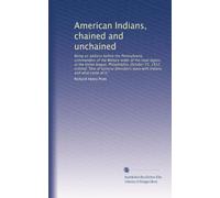 American Indians, chained and unchained: Being an address before the Pennsylvania commandery of the Military order of the loyal legion, at the Union ... ways with Indians and what came of it,"