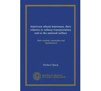 American inland waterways, their relation to railway transportation and to the national welfare: their creation, restoration and maintenance