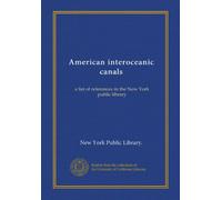 American interoceanic canals: a list of references in the New York public library