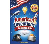 American Inventions Facts for Kids: Discover Over 200 Fascinating Tidbits About the Brilliant Minds Who Changed Everyday Life