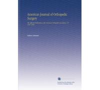 American Journal of Orthopedic Surgery: The Official Publication of the American Orthopedic Association. V.5 1907-1908