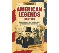 American Legends - Wild U.S History, Mind Blowing Facts & True Stories for Curious Minds: Perfect American History Gifts