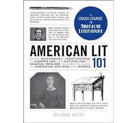 American Lit 101: From Nathaniel Hawthorne to Harper Lee and Naturalism to Magical Realism, an essential guide to American writers and works (Adams 101 Series)