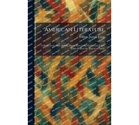 American Literature: A Study of the Men and the Books That in the Earlier and Later Times Reflect the American Spirit