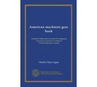 American machinist gear book: simplified tables and formulas for designing, and practical points in cutting all commercial types of gears