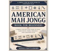 American Mah Jongg Book for Beginners: A Simple Step-by-Step Guide to Tiles, Table Setup, Turns, Strategy, and Confident Play