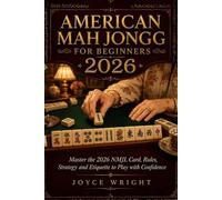 AMERICAN MAH JONGG FOR BEGINNERS 2026: Master the 2026 NMJL Card, Rules, Strategy and Etiquette to Play with Confidence