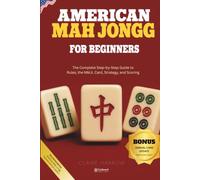 American Mah Jongg for Beginners: The Complete Step-by-Step Guide to Rules, the NMJL Card, Strategy, and Scoring