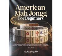 American Mah Jongg for Beginners: The Fun, Zero-Stress Way to Go from Total Newbie to Confident Winner Fast with Easy Rules, Winning Strategies and Latest Yearly Card Tactics