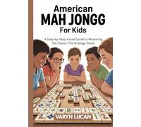 American Mah Jongg for Kids: A Step-by-Step Visual Guide to Mastering the Classic Tile Strategy Game