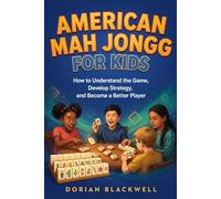 American Mah Jongg for Kids: How to Understand the Game, Develop Strategy, and Become a Better Player